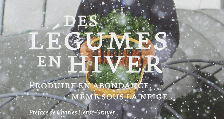 Des Légumes en Hiver : Produire en abondance, même sous la neige - Eliot Coleman